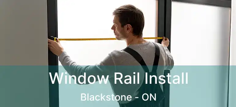  Window Rail Install Blackstone - ON