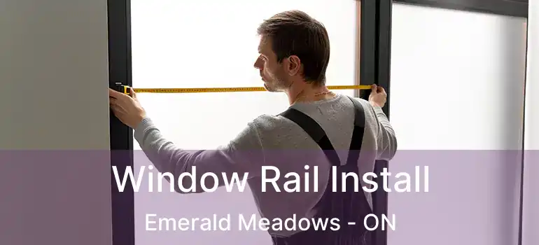  Window Rail Install Emerald Meadows - ON