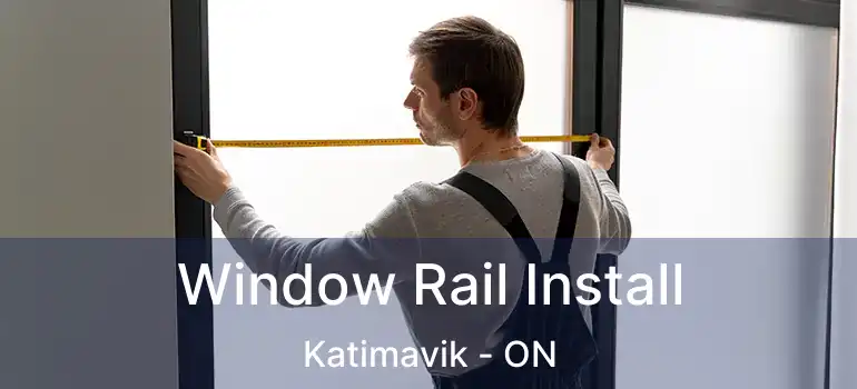  Window Rail Install Katimavik - ON