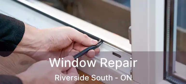  Window Repair Riverside South - ON