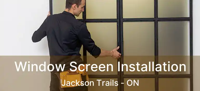  Window Screen Installation Jackson Trails - ON