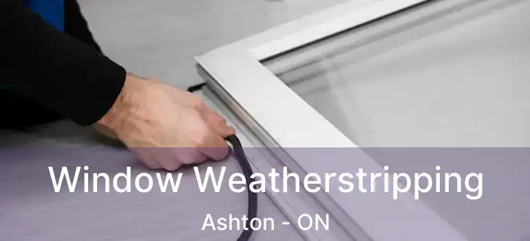  Window Weatherstripping Ashton - ON