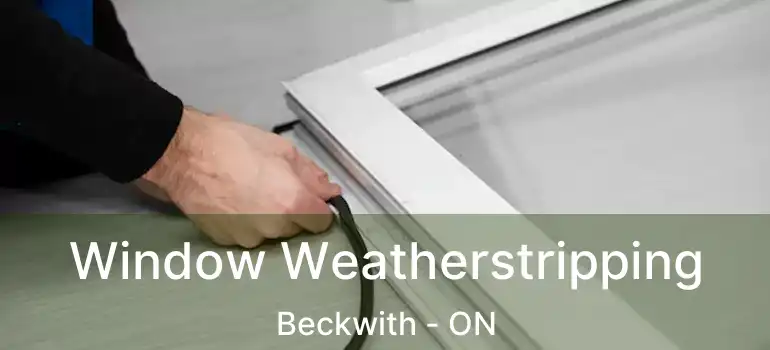 Window Weatherstripping Beckwith - ON
