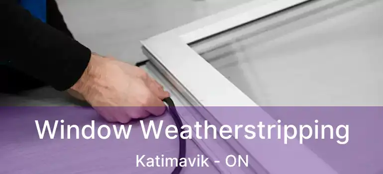  Window Weatherstripping Katimavik - ON
