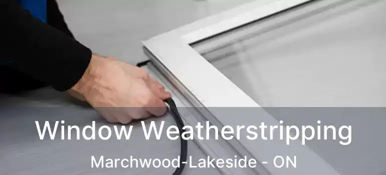  Window Weatherstripping Marchwood-Lakeside - ON