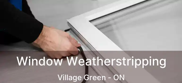  Window Weatherstripping Village Green - ON